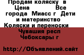 Продам коляску 2в1 › Цена ­ 10 000 - Все города, Миасс г. Дети и материнство » Коляски и переноски   . Чувашия респ.,Чебоксары г.